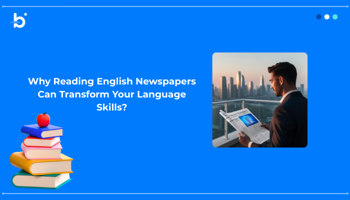 Why Reading English Newspapers Can Transform Your Language Skills?
